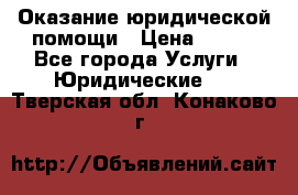 Оказание юридической помощи › Цена ­ 500 - Все города Услуги » Юридические   . Тверская обл.,Конаково г.